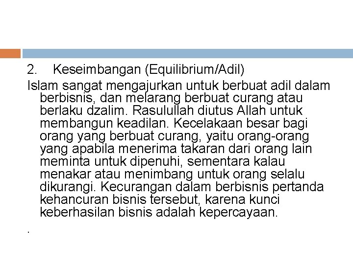 2. Keseimbangan (Equilibrium/Adil) Islam sangat mengajurkan untuk berbuat adil dalam berbisnis, dan melarang berbuat