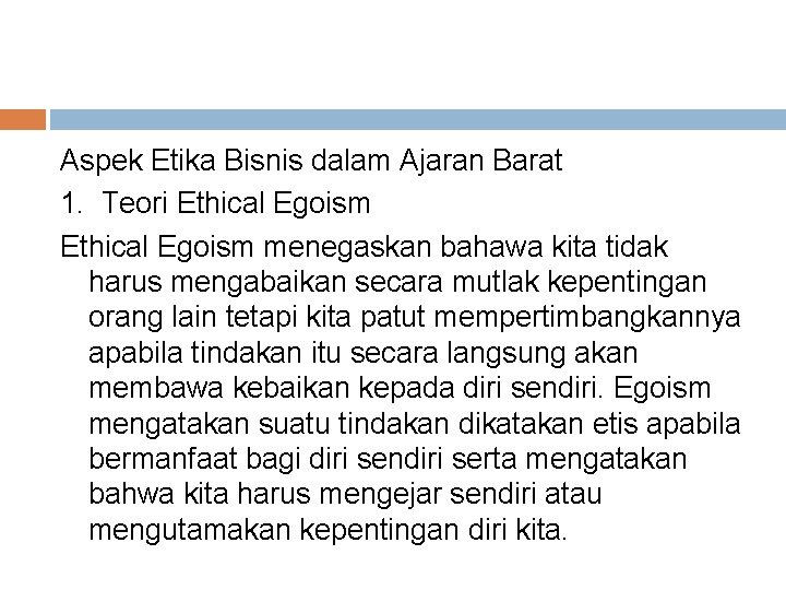 Aspek Etika Bisnis dalam Ajaran Barat 1. Teori Ethical Egoism menegaskan bahawa kita tidak