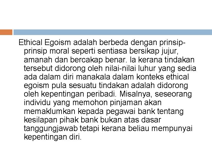  Ethical Egoism adalah berbeda dengan prinsip moral seperti sentiasa bersikap jujur, amanah dan