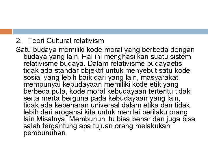 2. Teori Cultural relativism Satu budaya memiliki kode moral yang berbeda dengan budaya yang