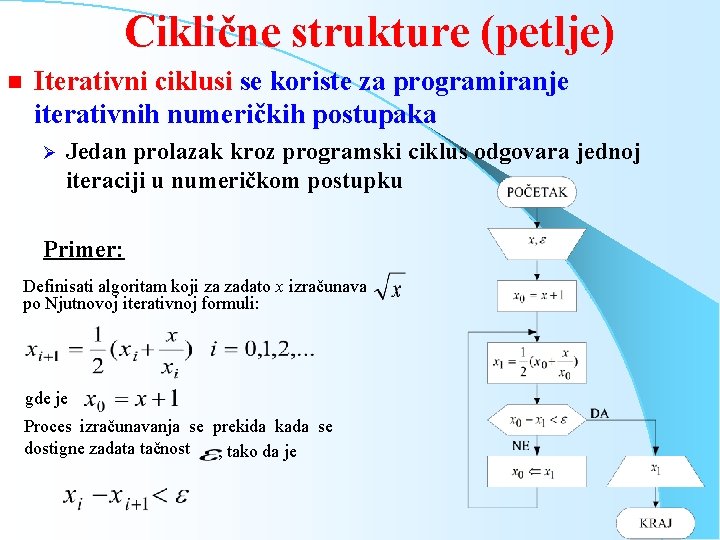 Ciklične strukture (petlje) n Iterativni ciklusi se koriste za programiranje iterativnih numeričkih postupaka Ø