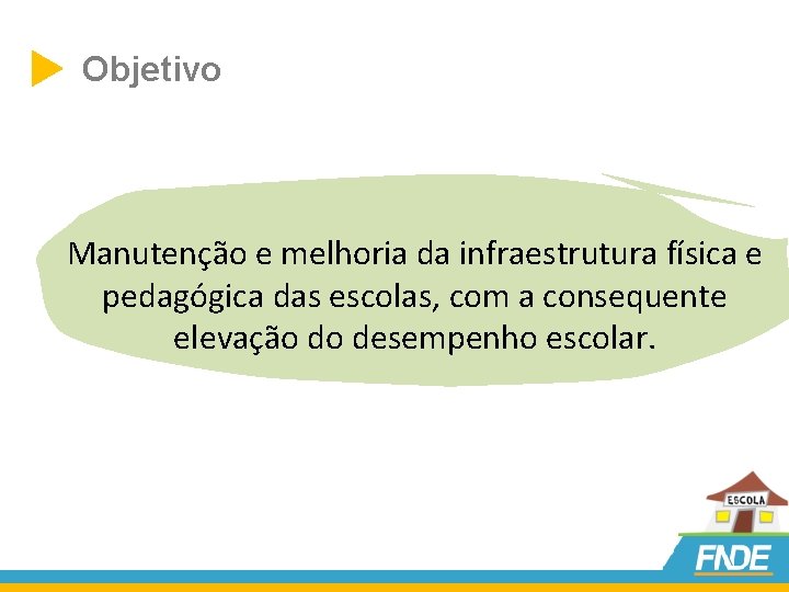  Objetivo Manutenção e melhoria da infraestrutura física e pedagógica das escolas, com a