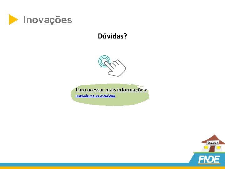  Inovações Dúvidas? Para acessar mais informações: Resolução nº 6, de 27/02/2018 