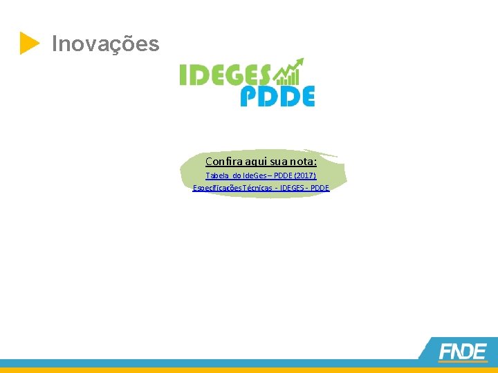  Inovações Confira aqui sua nota: Tabela do Ide. Ges – PDDE (2017) Especificações