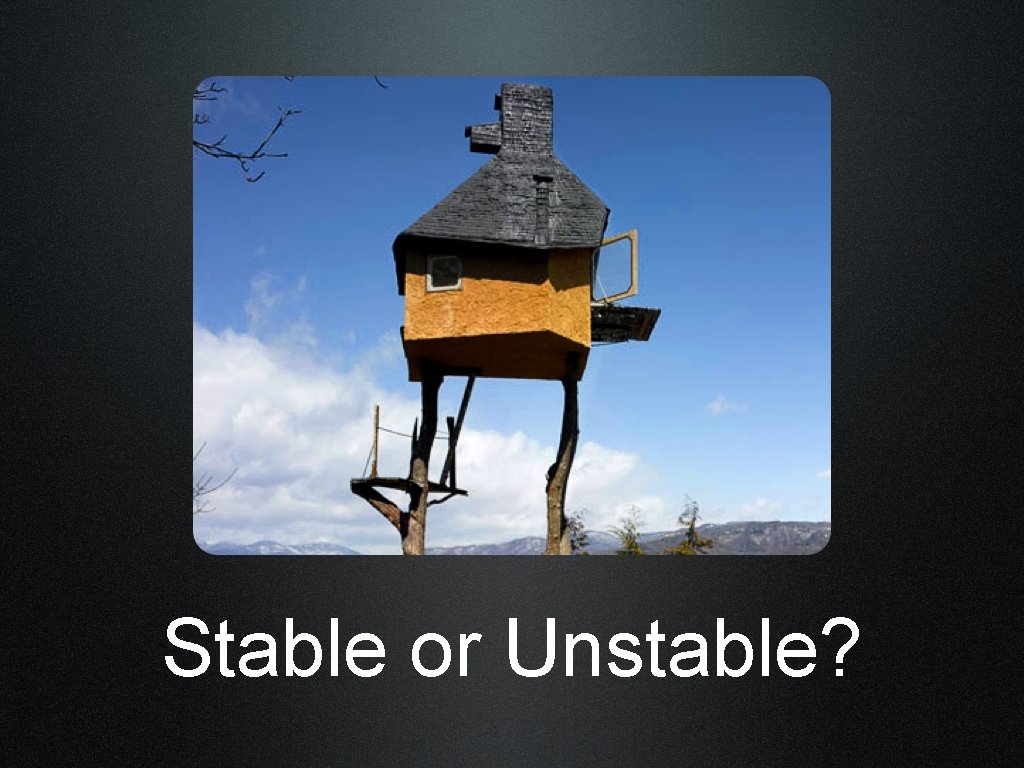 Stable or Unstable? 