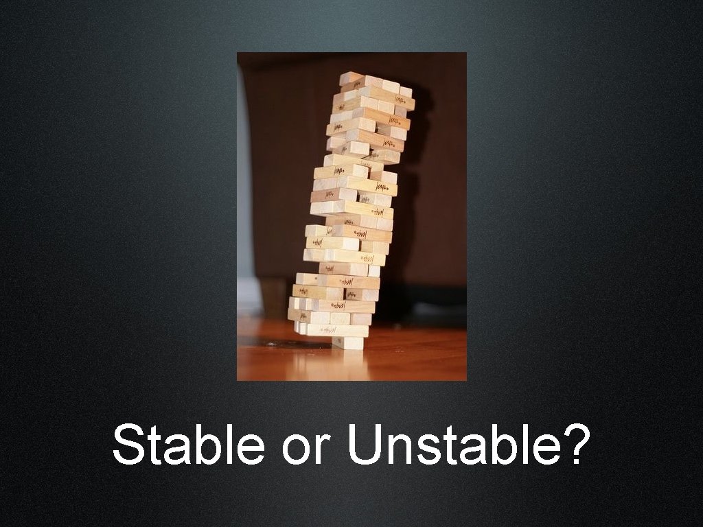 Stable or Unstable? 