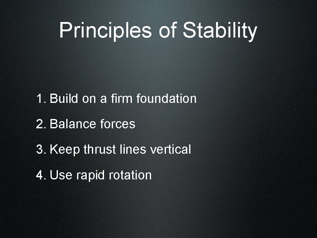 Principles of Stability 1. Build on a firm foundation 2. Balance forces 3. Keep