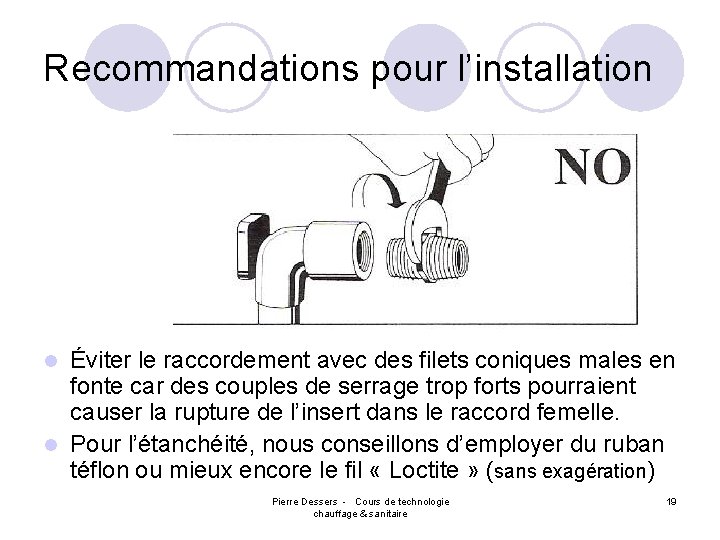 Recommandations pour l’installation Éviter le raccordement avec des filets coniques males en fonte car