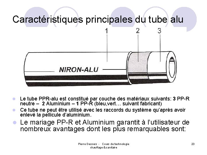 Caractéristiques principales du tube alu Le tube PPR-alu est constitué par couche des matériaux