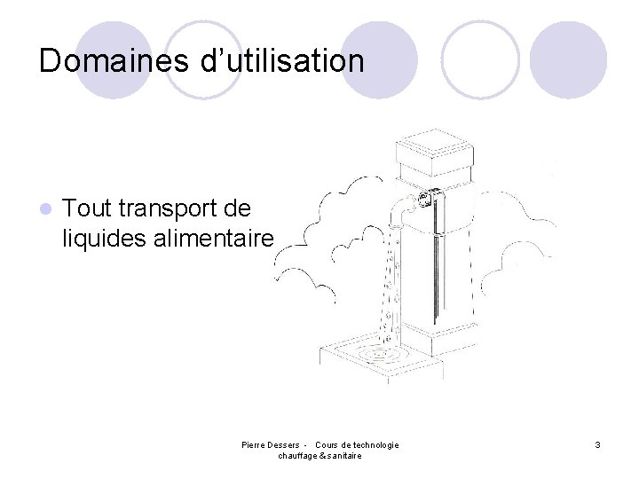 Domaines d’utilisation l Tout transport de liquides alimentaires. Pierre Dessers - Cours de technologie