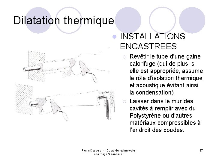 Dilatation thermique l INSTALLATIONS ENCASTREES ¡ ¡ Revêtir le tube d’une gaine calorifuge (qui