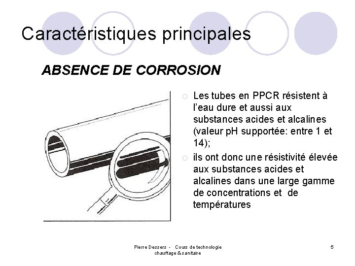 Caractéristiques principales ABSENCE DE CORROSION ¡ ¡ Les tubes en PPCR résistent à l’eau