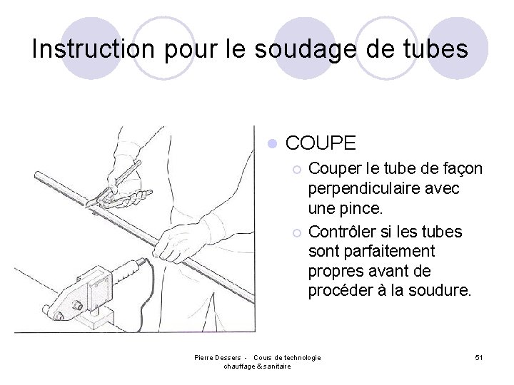 Instruction pour le soudage de tubes l COUPE ¡ ¡ Couper le tube de