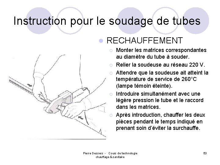 Instruction pour le soudage de tubes l RECHAUFFEMENT ¡ ¡ ¡ Monter les matrices