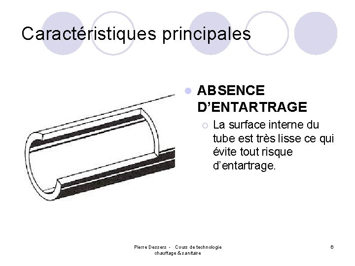 Caractéristiques principales l ABSENCE D’ENTARTRAGE ¡ La surface interne du tube est très lisse