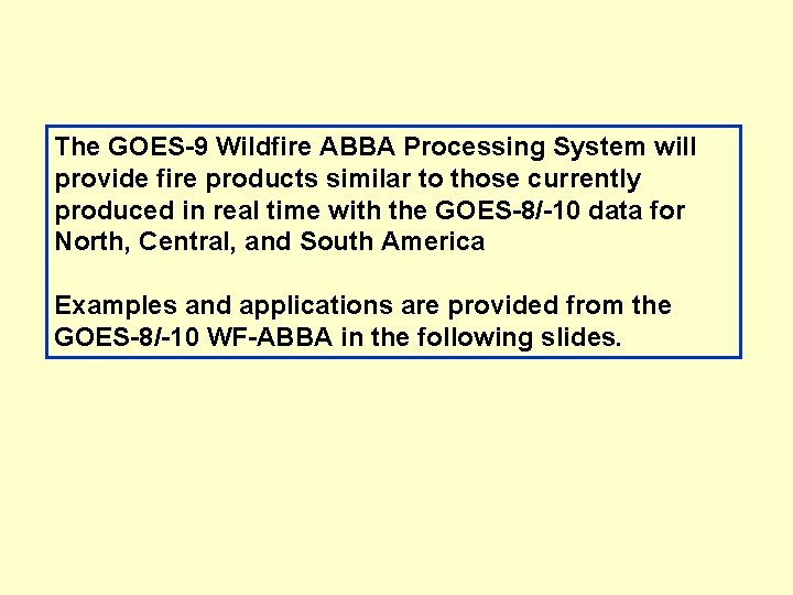 The GOES-9 Wildfire ABBA Processing System will provide fire products similar to those currently