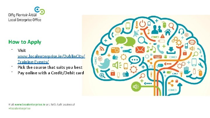 How to Apply ⁻ ⁻ ⁻ Visit www. localenterprise. ie/Dublin. City/ Training-Events/ Pick the