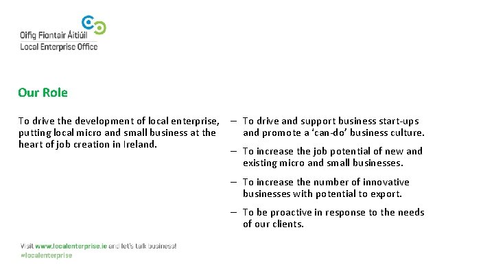 Our Role To drive the development of local enterprise, – To drive and support
