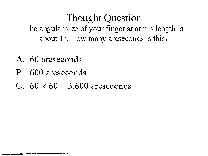 Thought Question The angular size of your finger at arm’s length is about 1°.