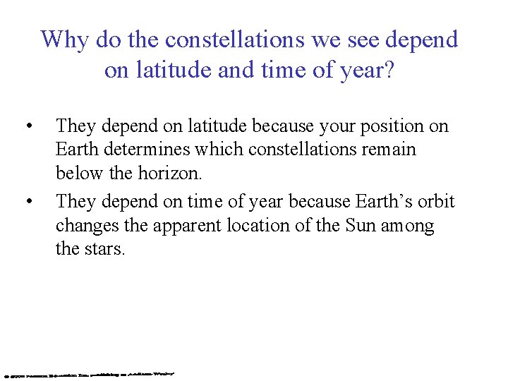 Why do the constellations we see depend on latitude and time of year? •