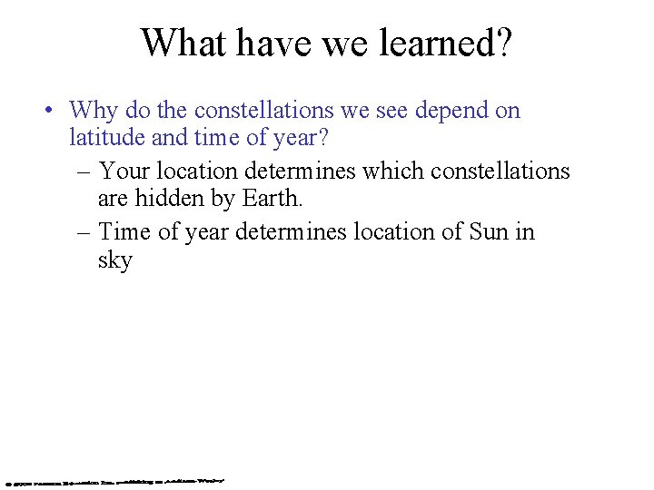 What have we learned? • Why do the constellations we see depend on latitude