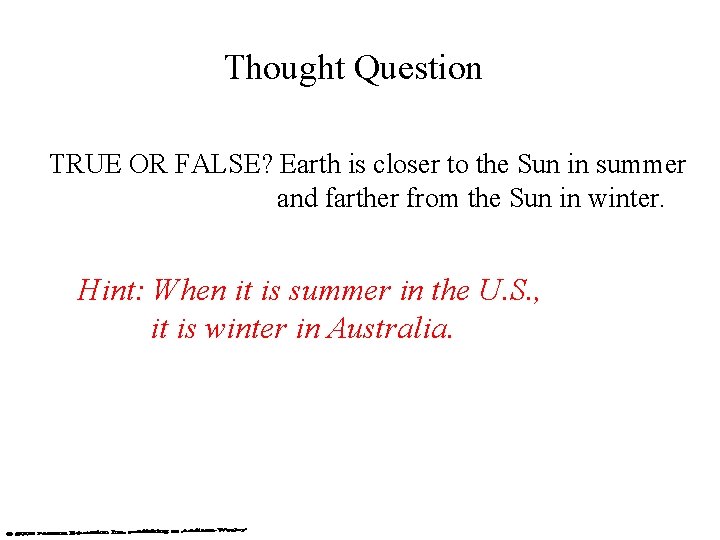 Thought Question TRUE OR FALSE? Earth is closer to the Sun in summer and