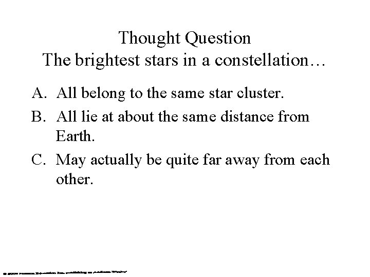 Thought Question The brightest stars in a constellation… A. All belong to the same