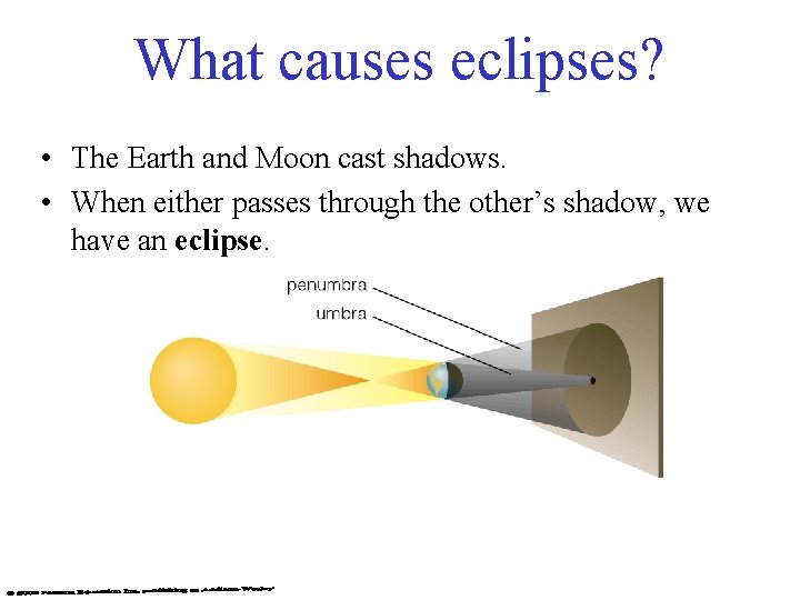 What causes eclipses? • The Earth and Moon cast shadows. • When either passes