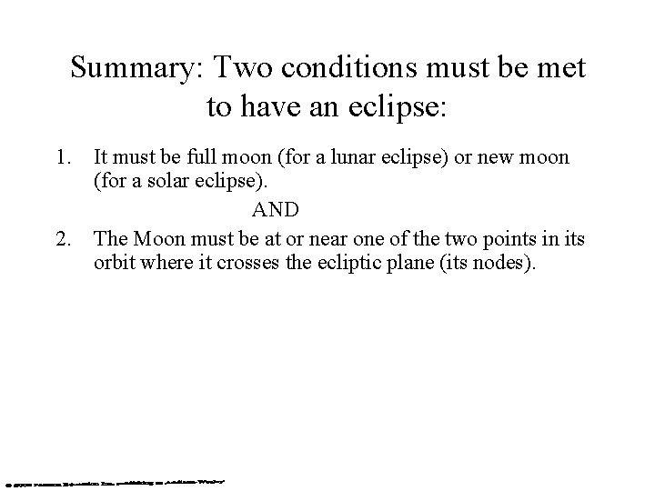 Summary: Two conditions must be met to have an eclipse: 1. It must be