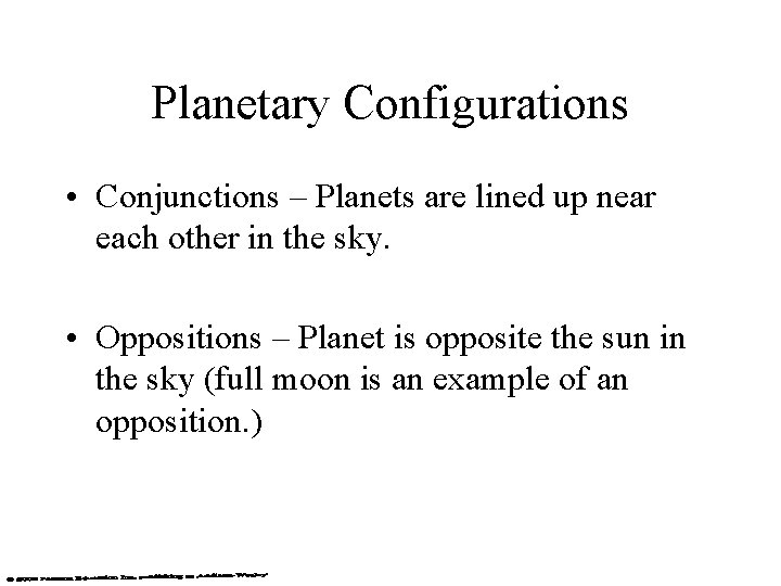 Planetary Configurations • Conjunctions – Planets are lined up near each other in the
