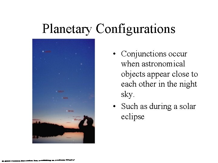 Planetary Configurations • Conjunctions occur when astronomical objects appear close to each other in
