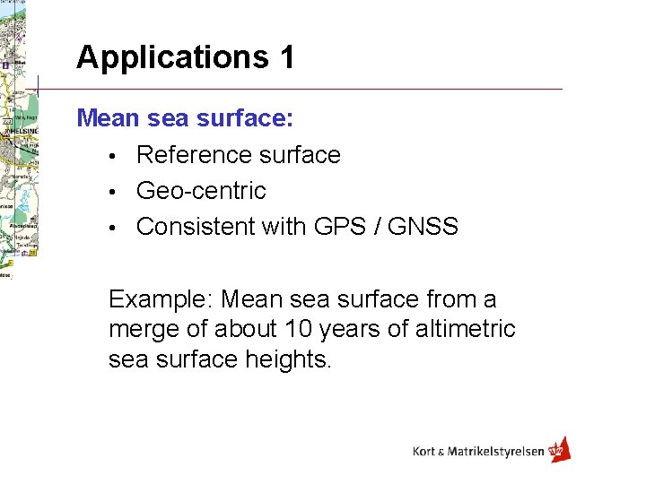 Applications 1 Mean sea surface: • Reference surface • Geo-centric • Consistent with GPS