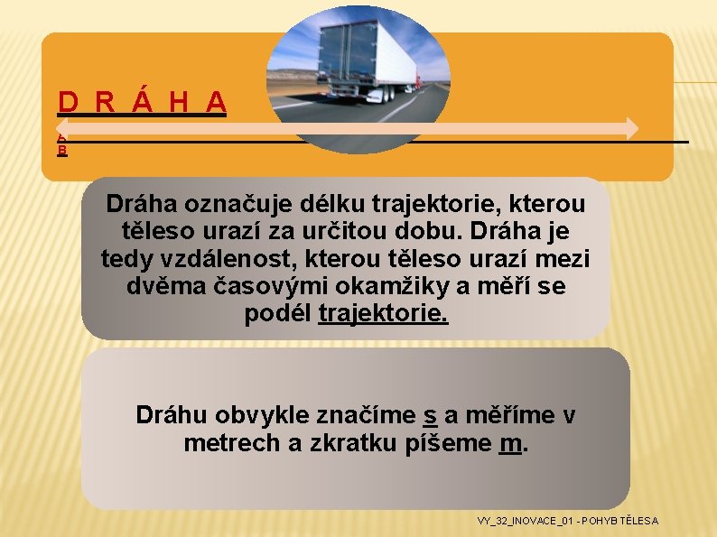 D R Á H A A B Dráha označuje délku trajektorie, kterou těleso urazí