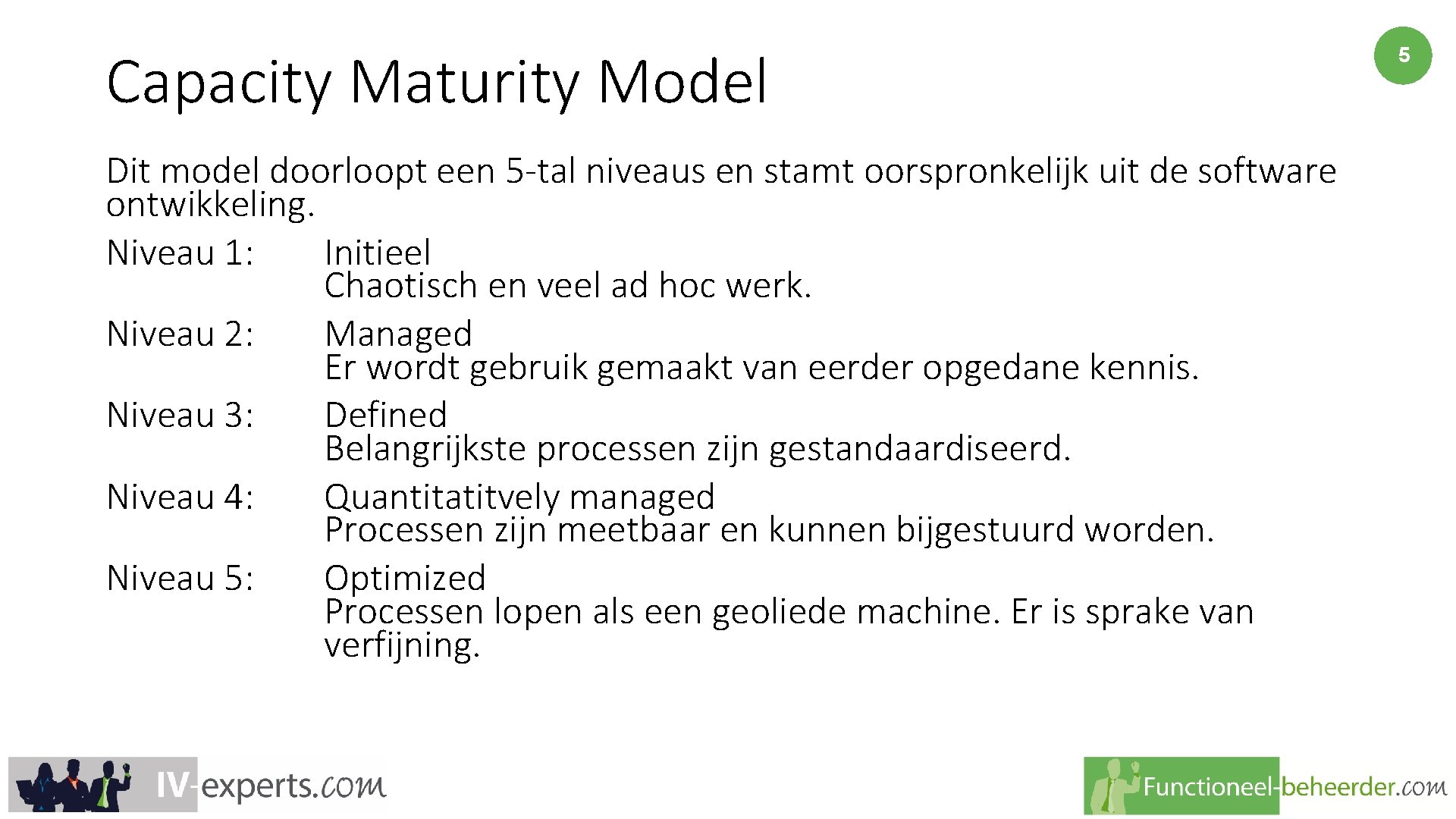 Capacity Maturity Model Dit model doorloopt een 5 -tal niveaus en stamt oorspronkelijk uit