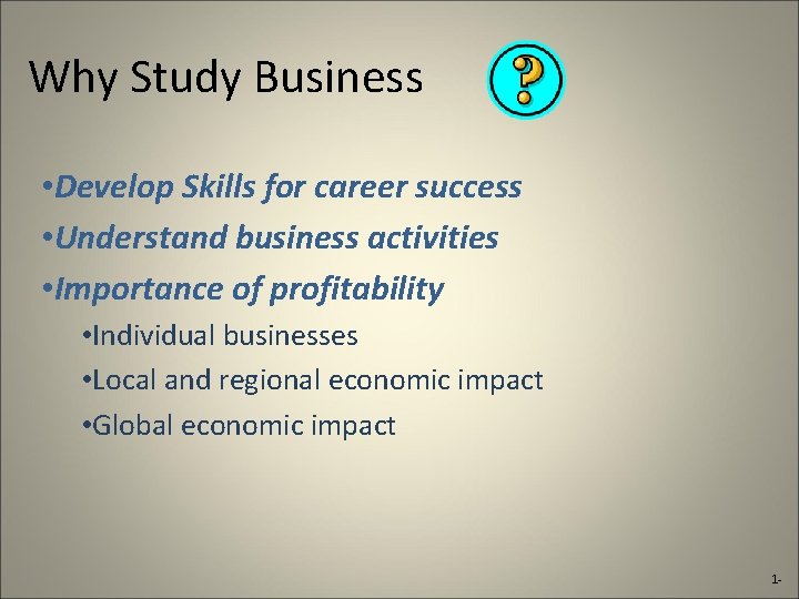 Why Study Business • Develop Skills for career success • Understand business activities •