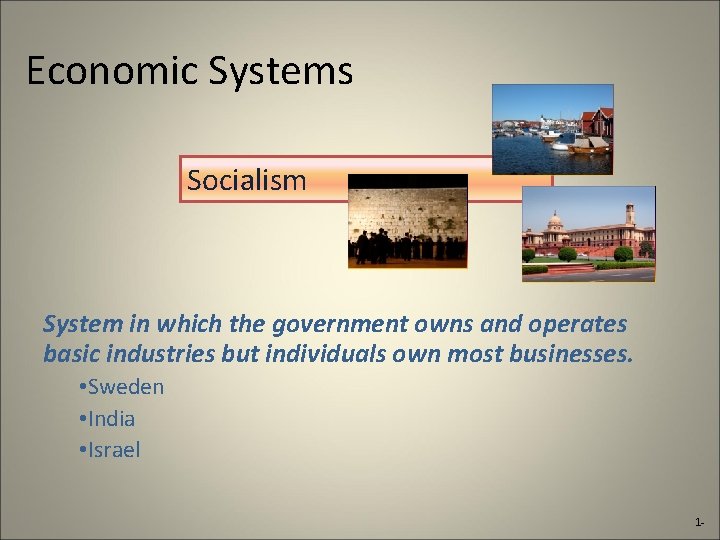 Economic Systems Socialism System in which the government owns and operates basic industries but