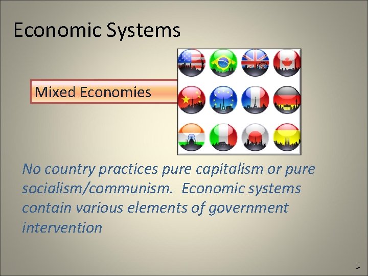 Economic Systems Mixed Economies No country practices pure capitalism or pure socialism/communism. Economic systems