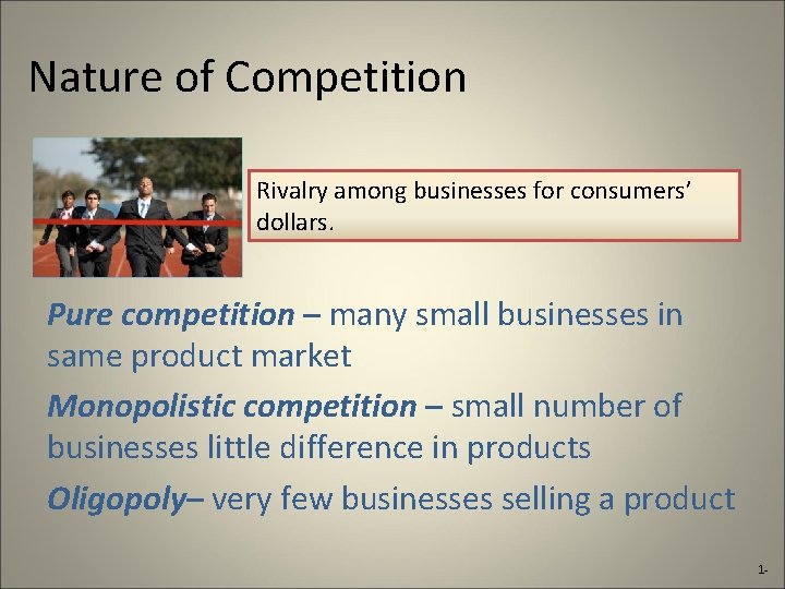 Nature of Competition Rivalry among businesses for consumers’ dollars. Pure competition – many small