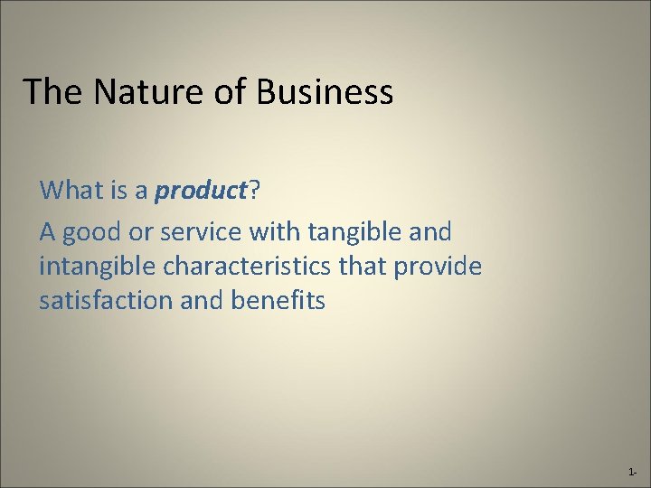 The Nature of Business What is a product? A good or service with tangible