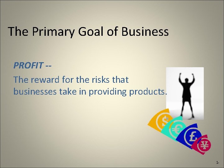 The Primary Goal of Business PROFIT -The reward for the risks that businesses take