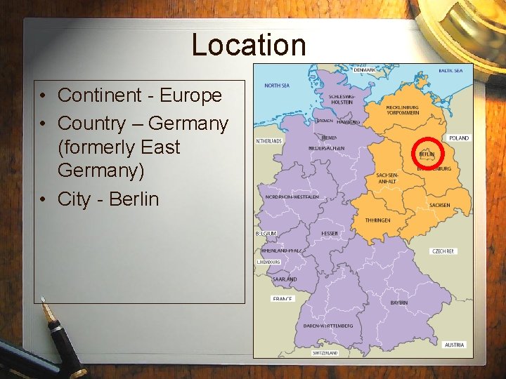 Location • Continent - Europe • Country – Germany (formerly East Germany) • City