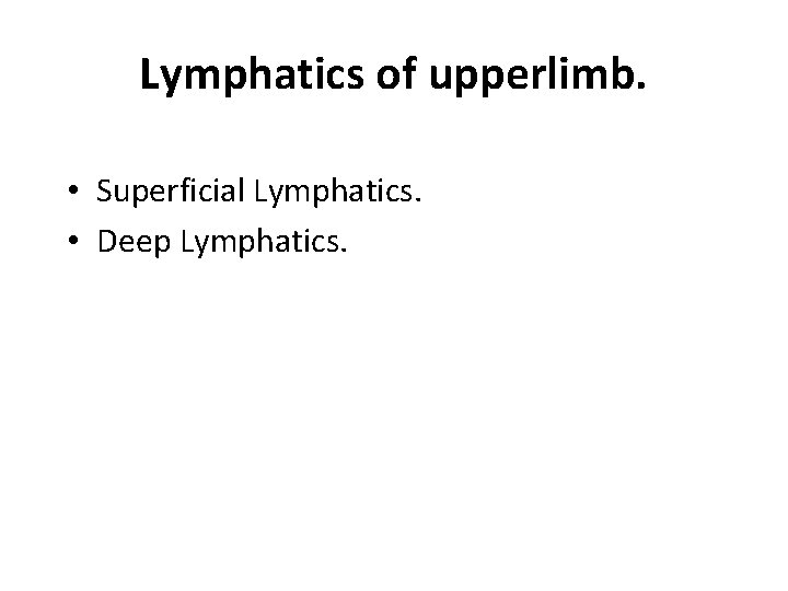 Lymphatics of upperlimb. • Superficial Lymphatics. • Deep Lymphatics. 