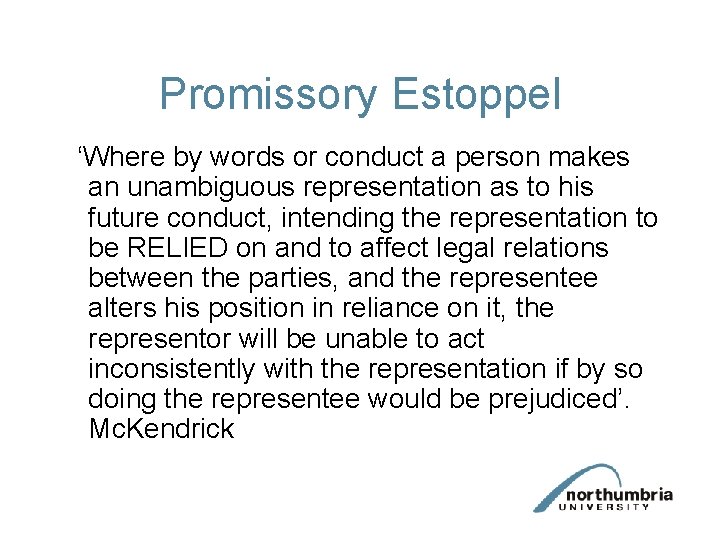 Promissory Estoppel ‘Where by words or conduct a person makes an unambiguous representation as