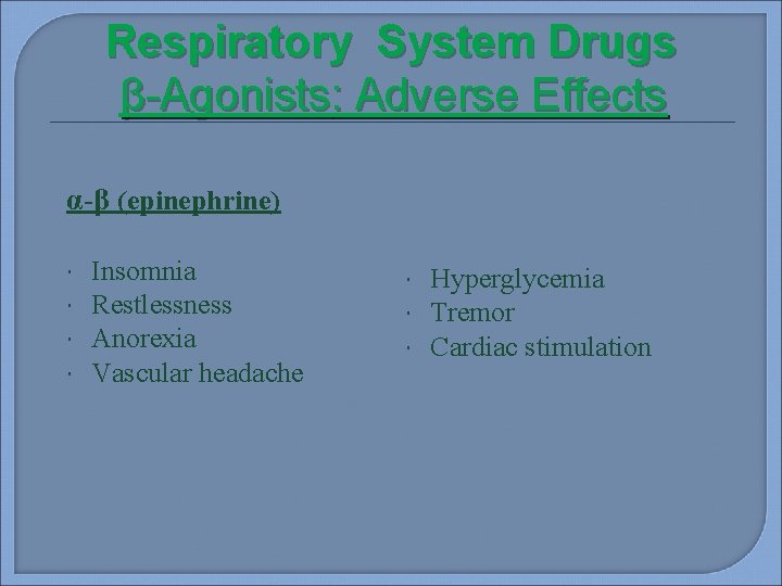 Respiratory System Drugs β-Agonists: Adverse Effects α-β (epinephrine) Insomnia Restlessness Anorexia Vascular headache Hyperglycemia