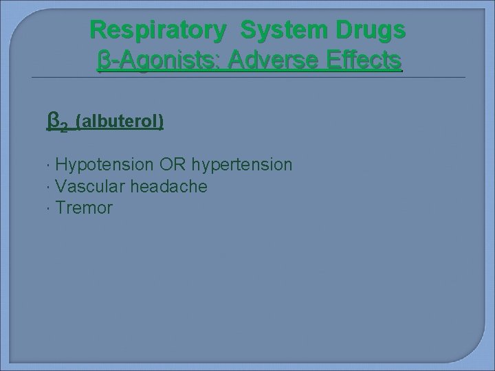 Respiratory System Drugs β-Agonists: Adverse Effects β 2 (albuterol) Hypotension OR hypertension Vascular headache