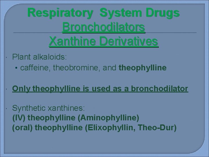 Respiratory System Drugs Bronchodilators Xanthine Derivatives Plant alkaloids: • caffeine, theobromine, and theophylline Only