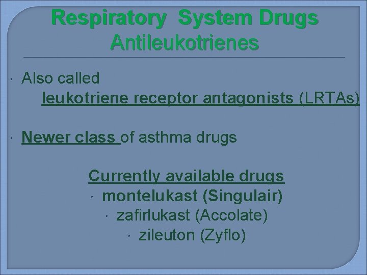 Respiratory System Drugs Antileukotrienes Also called leukotriene receptor antagonists (LRTAs) Newer class of asthma