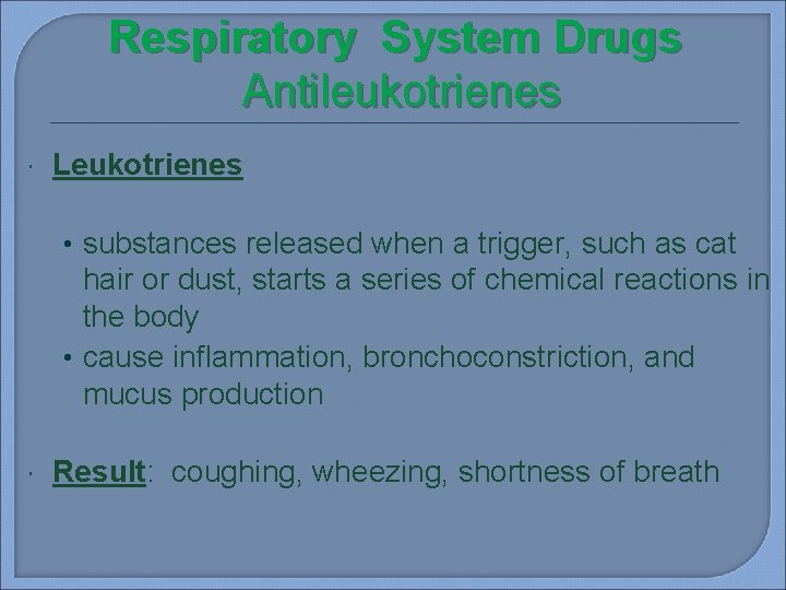 Respiratory System Drugs Antileukotrienes Leukotrienes • substances released when a trigger, such as cat