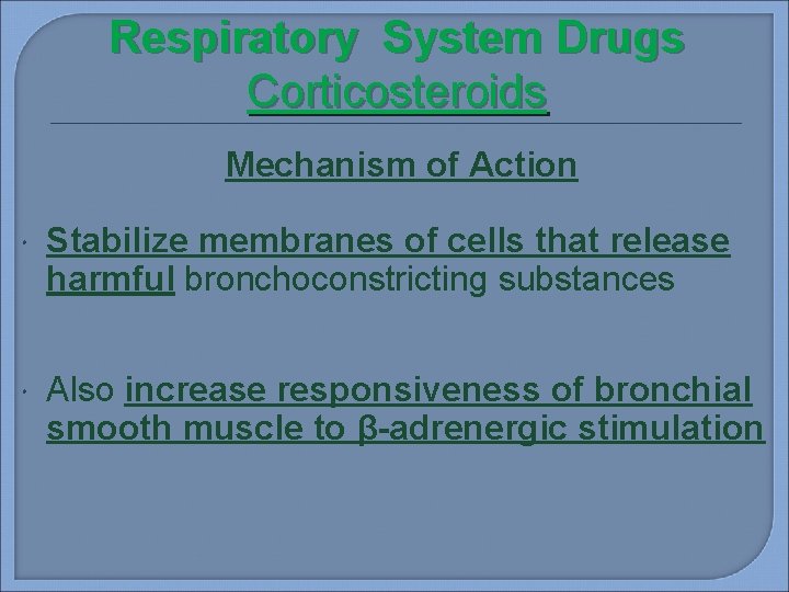 Respiratory System Drugs Corticosteroids Mechanism of Action Stabilize membranes of cells that release harmful