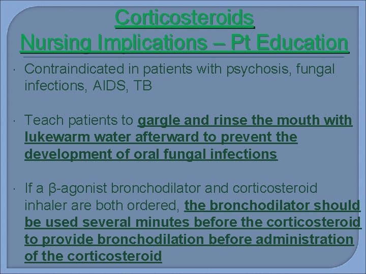 Corticosteroids Nursing Implications – Pt Education Contraindicated in patients with psychosis, fungal infections, AIDS,